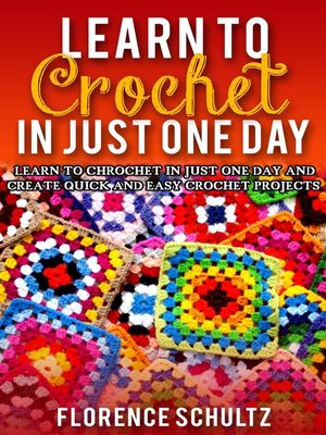 cover image of Learn to Crochet in One Day. Learn to Crochet In Just One Day and Create Quick and Easy Crochet Projects